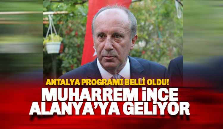 Muharrem İnce Alanya'ya geliyor