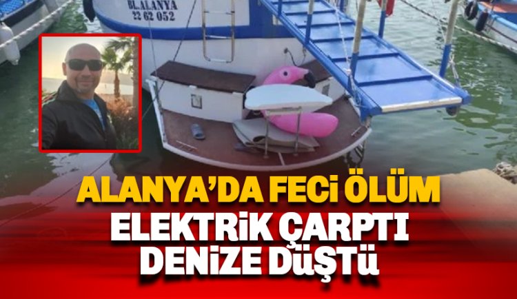 Alanya İskele'de feci ölüm: Elektrik çarptı denize düştü!