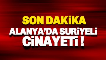 Son dakika. Alanya'da Suriyeli kavgası ölümle bitti