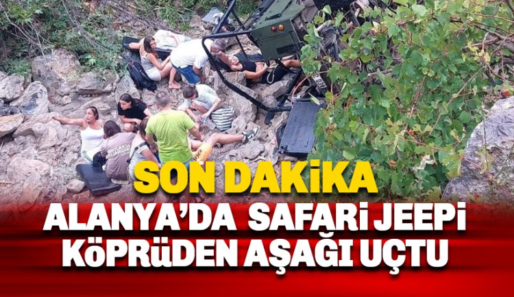 Alanya'da Safari aracı köprüden uçtu: 7 Turist yaralandı