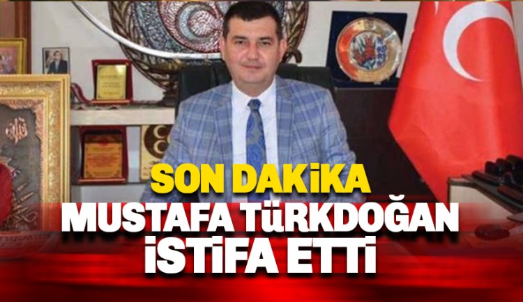 Son dakika: Mustafa Türkdoğan istifa etti