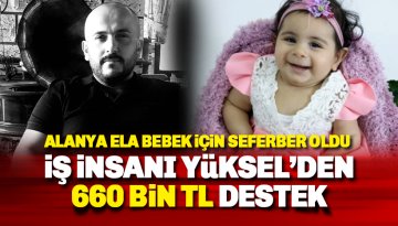 İş İnsanı Abdulhani Yüksel'den Ela Bebek için 660 BİN TL destek