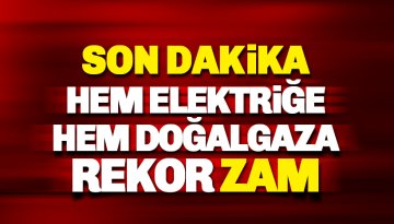 Son dakika: Hem Doğalgaza hem de elektriğe rekor zam