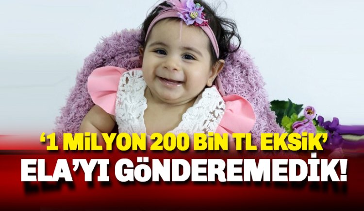 Ela'yı gönderemedik: 1 Milyon 200 bin TL eksik kaldı!