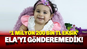 Ela'yı gönderemedik: 1 Milyon 200 bin TL eksik kaldı!