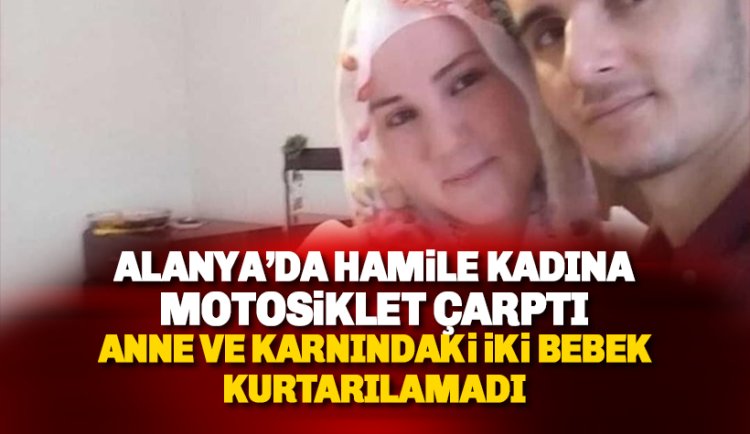 Alanya'da ikiz bebeklere hamile kadına motosiklet çarptı: Anne ve bebekleri kurtarılamadı