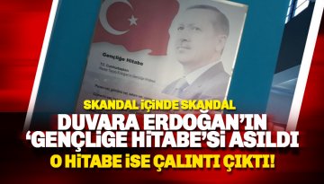 Duvara Erdoğan'ın 'Geçliğe Hitabesi'sini astılar! O Hitabe ise çalıntı çıktı