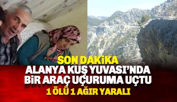 Alanya Kuş Yuvası'nda feci kaza: 1 kişi hayatını kaybetti 1 yaralı