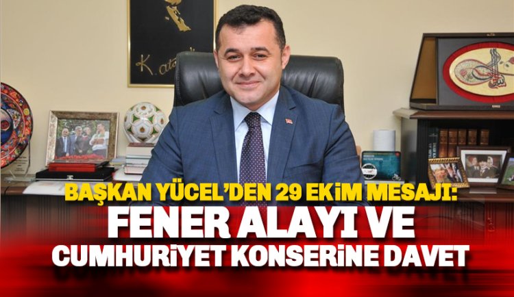 Başkan Yücel: Fener Alayı ve konserlere tüm halkımızı davet ediyorum