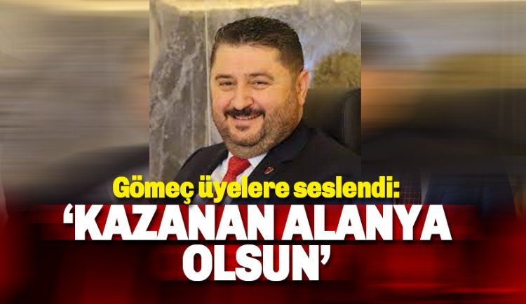 ALTSO Başkan Adayı Gömeç: Kazanan Alanya olsun