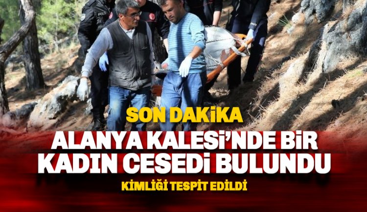 Alanya Kalesi'nde bulunan kadın cesedinin kimliği tespit edildi