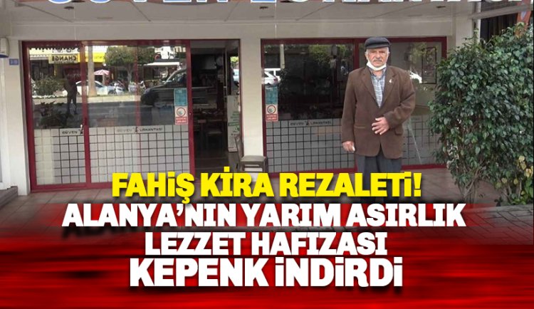 Kira rezaleti: Alanya'nın lezzet çınarı da kepenk indirdi!