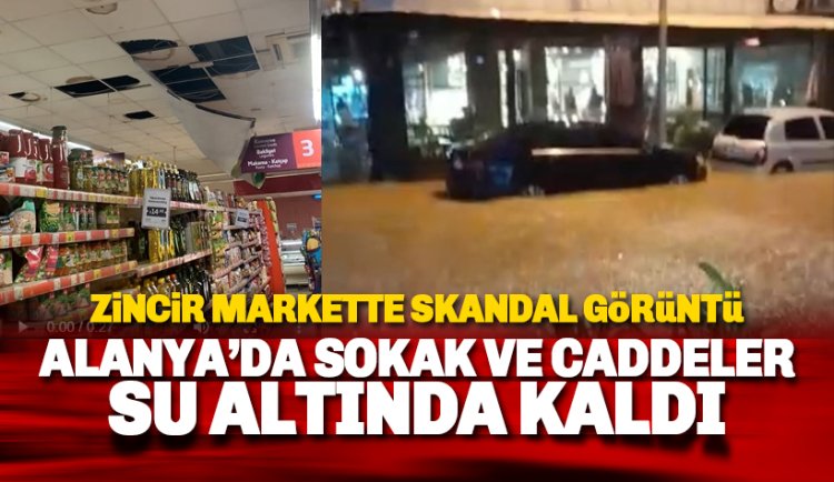 Alanya'da cadde ve sokaklar su altında kaldı: Zincir markette skandal!