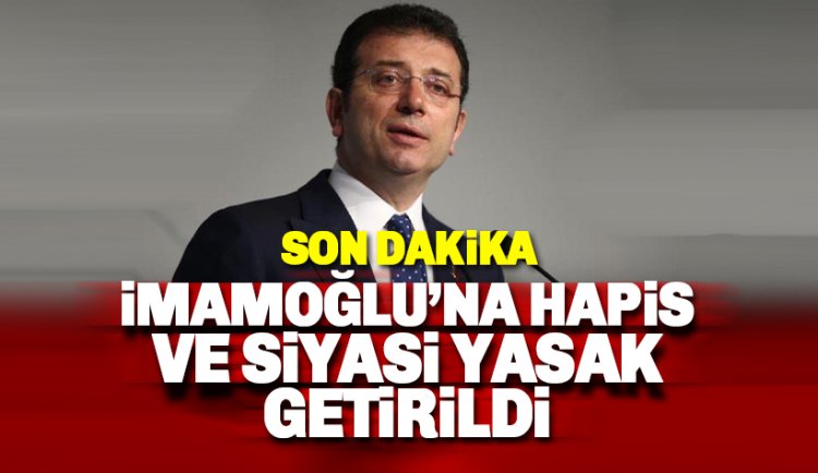 Son dakika: Ekrem İmamoğlu'na siyasi yasak ve hapis cezası verildi