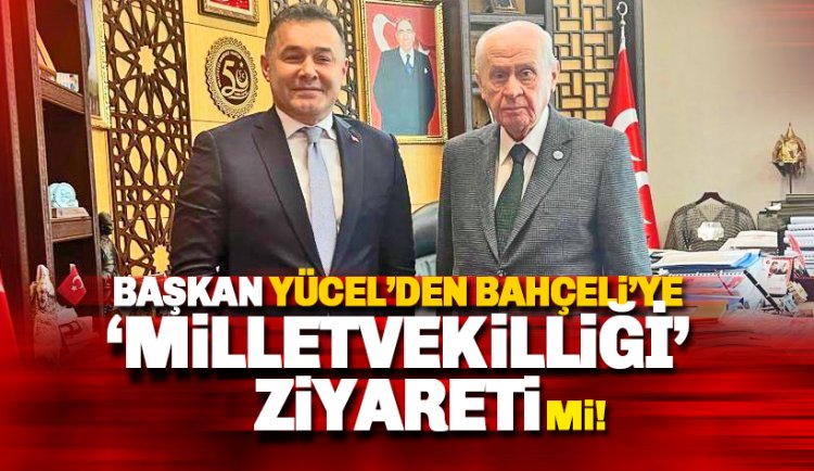 Başkan Yücel'den MHP Lideri Bahçeli'ye kritik ziyaret