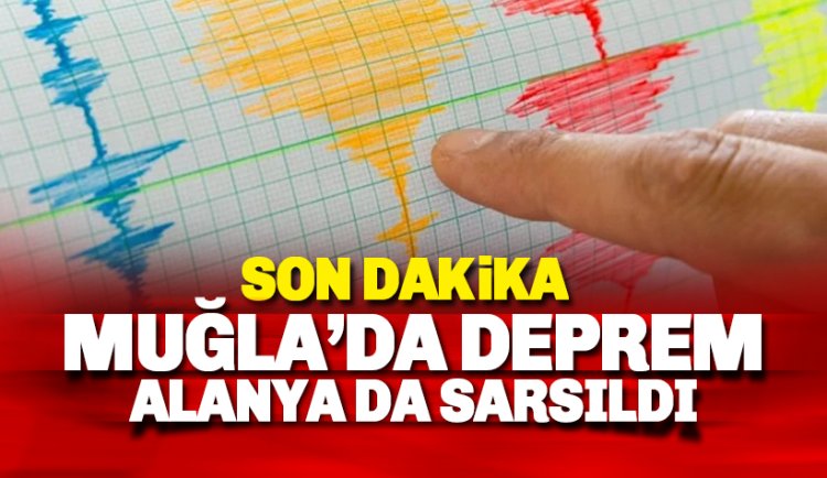 Muğla'da 5.7 şiddetinde deprem: Alanya'da da hissedildi