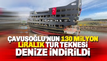 Çavuşoğlu'nun 130 Milyon liralık tur teknesi denize indirildi
