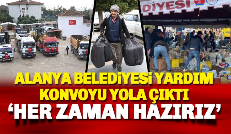 Alanya Belediyesi yardım konvoyu deprem bölgesine doğru yola çıktı