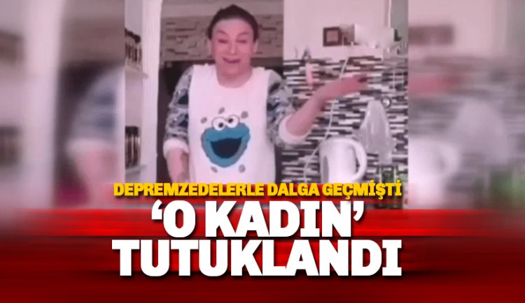 Depremzedelerle ilgili çirkin bir paylaşım yapan o kadın tutuklandı