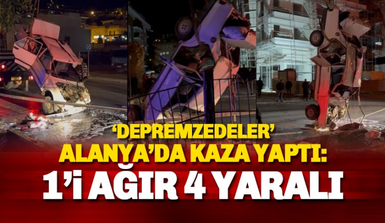 Deprem bölgesinden gelen araç Alanya'da kaza yaptı!