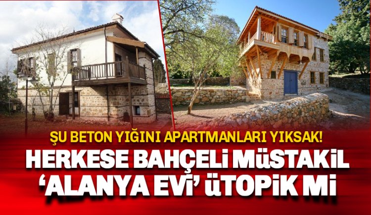Herkese müstakil Alanya Evi ütopik mi!