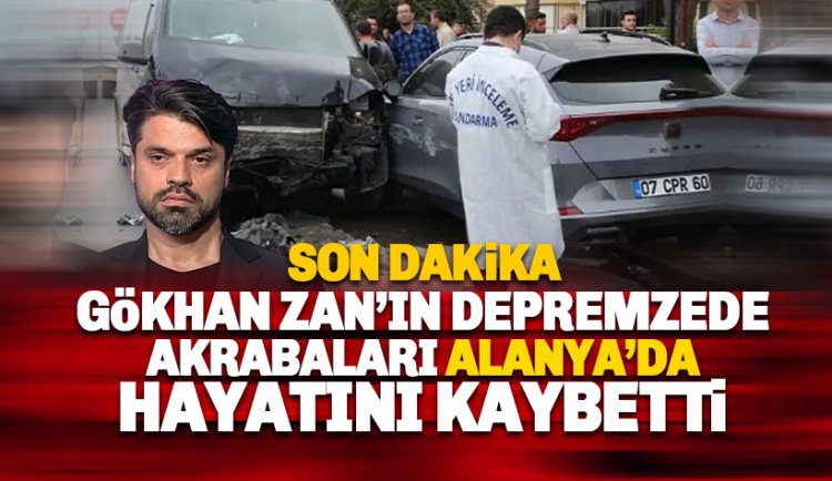 Gökhan Zan'ın depremzede akrabaları Alanya'da kazada hayatını kaybetti