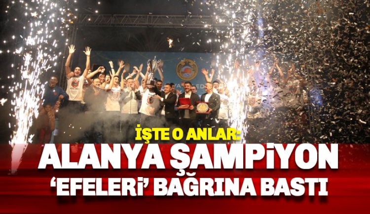 Alanya Şampiyonları EFE'leri bağrına bastı