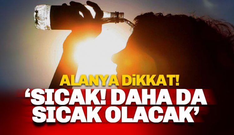 Alanya Dikkat: Yanacağız