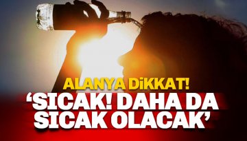 Alanya Dikkat: Yanacağız