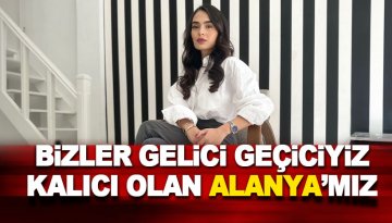 İrem Musluoğlu: Bizler gelici geçiciyiz, kalıcı olan Alanya'mız