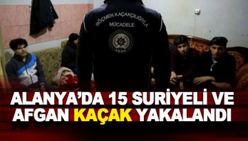 Alanya'da 15 Suriyeli ve Afgan kaçak sığınmacı yakalandı