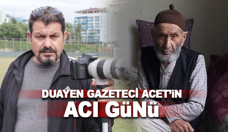 Duayen Gazeteci Hamdi Acet'in acı günü
