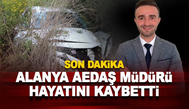 Alanya CK Akdeniz Müdürü Murat Akın Akkan hayatını kaybetti