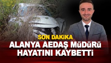 Alanya CK Akdeniz Müdürü Murat Akın Akkan hayatını kaybetti