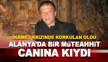 İkamet krizi: Alanya'da bir müteahhit hayatına son verdi