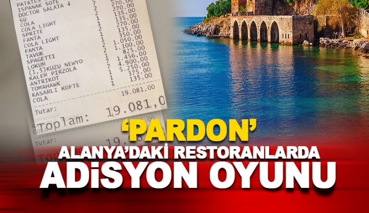 Alanya'da restoranlarda şişirilmiş adisyon oyunu