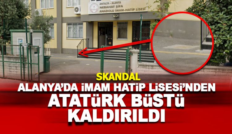Alanya'da İmam Hatip Lisesi bahçesinden Atatürk büstü kaldırıldı