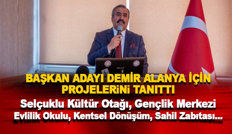 Alanya Belediye Başkan Adayı Demir projeleri açıkladı