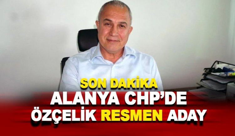 Alanya'da CHP'nin adayı Osman Özçelik resmen açıklandı
