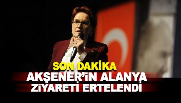 Meral Akşener’in Alanya ziyareti iptal