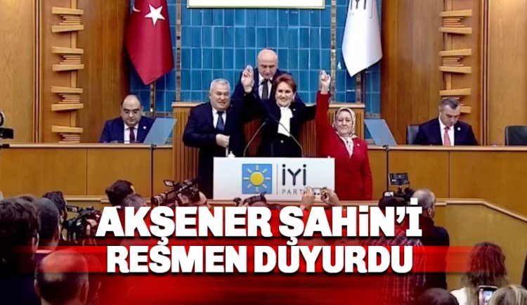 Akşener Mehmet Şahin'i resmen duyurdu