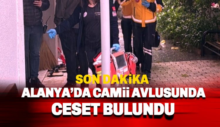Alanya cami avlusunda bir ceset bulundu
