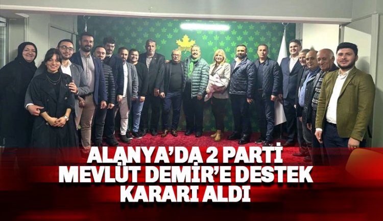 Alanya'da 2 parti Mevlüt Demir'e destek kararı aldı