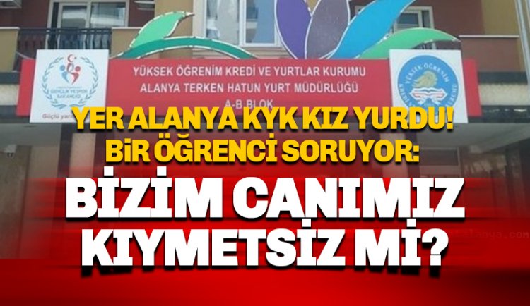 Alanya'da KYK yurdu öğrencisi genç kız: Canımız kıymetsiz mi