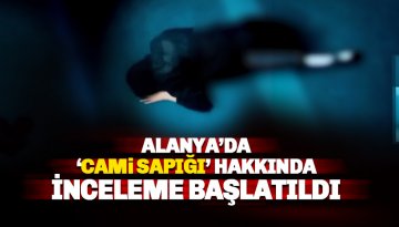 Alanya'da cami sapığı hakkında inceleme başlatıldı