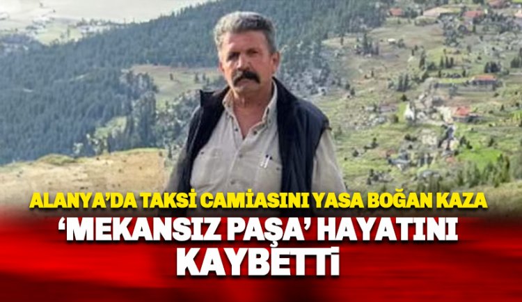 Taksici 'Mekansız Paşa' kazada hayatını kaybetti