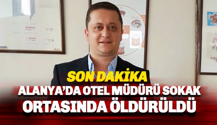 Alanya'da otel müdürü sokak ortasında öldürüldü, 1 kişi yaralı