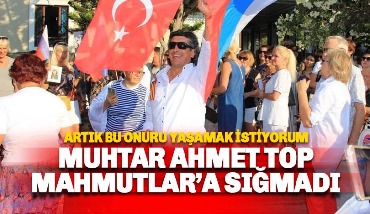 Muhtar Ahmet Top Mahmutlar'a sığmadı