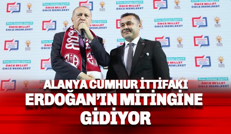 Alanya Cumhur İttifakı Ortakları AKP ve MHP Erdoğan'ın mitingine gidiyor