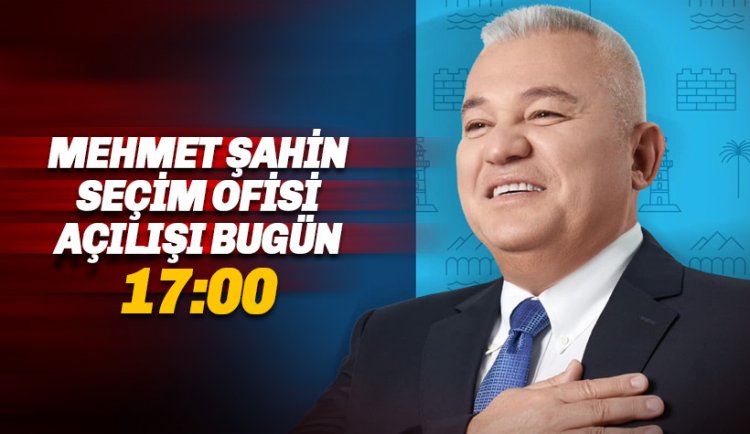 Şahin'in Seçim Ofisi açılışı saat 17:00'da